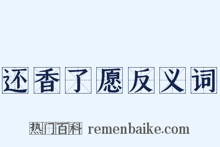 还香了愿反义词是什么意思的图片